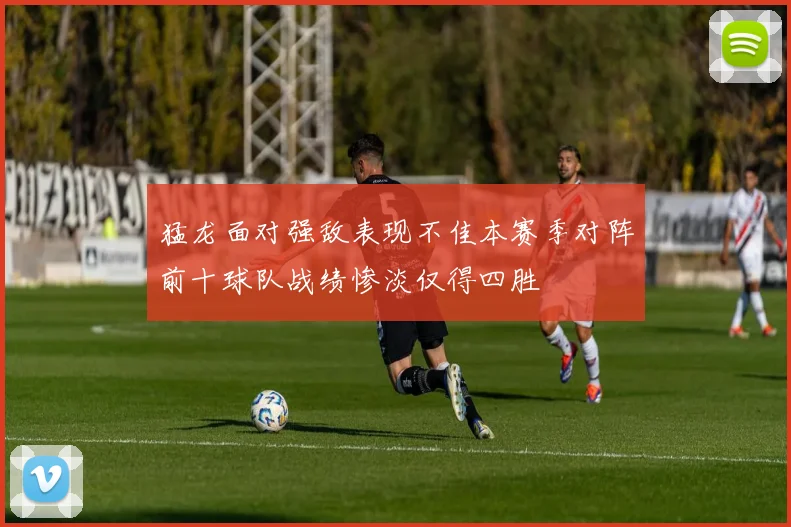 猛龙面对强敌表现不佳本赛季对阵前十球队战绩惨淡仅得四胜