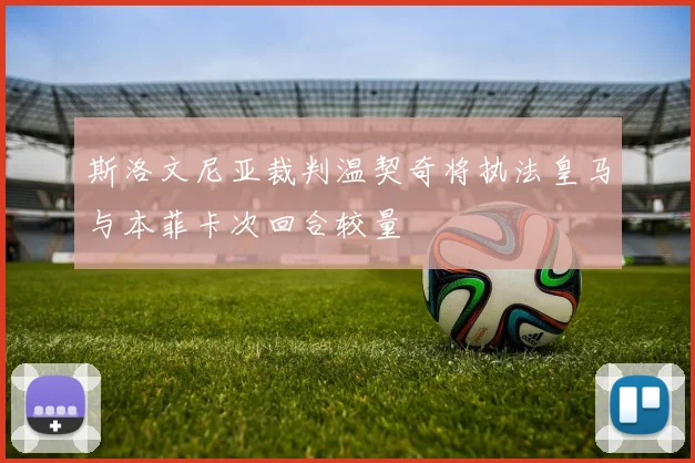 斯洛文尼亚裁判温契奇将执法皇马与本菲卡次回合较量